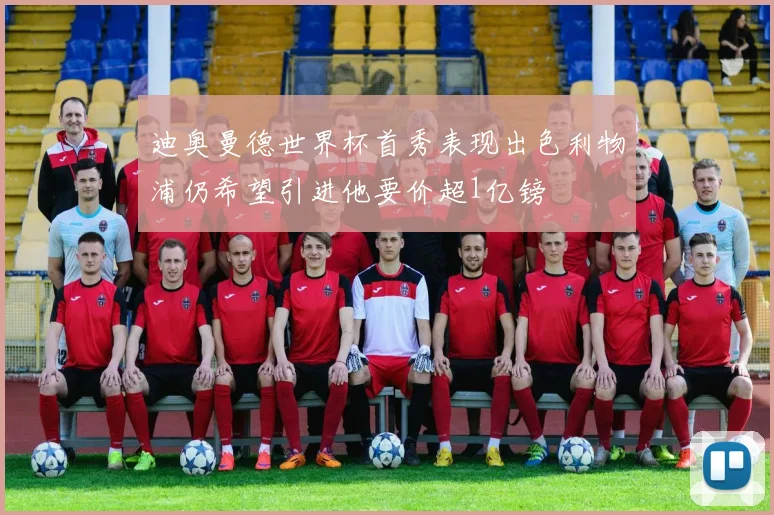 迪奥曼德世界杯首秀表现出色利物浦仍希望引进他要价超1亿镑